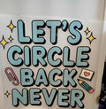 Let's Circle Back Never